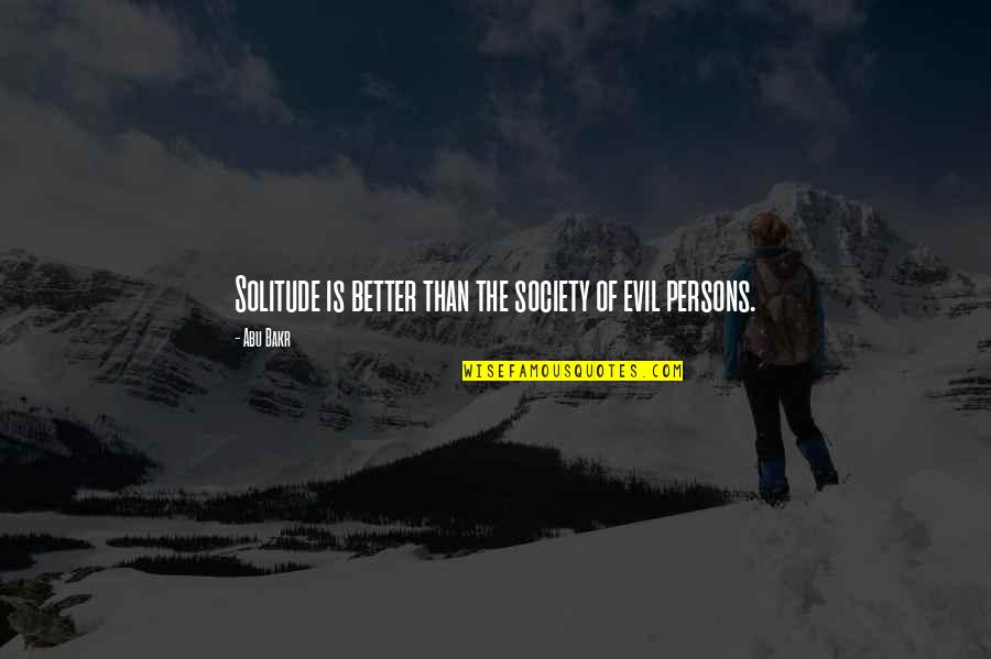 Society And Evil Quotes By Abu Bakr: Solitude is better than the society of evil