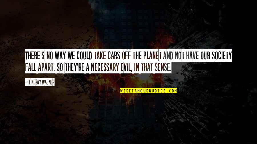 Society And Evil Quotes By Lindsay Wagner: There's no way we could take cars off Society And Evil Quotes By Lindsay Wagner: There's no way we could take cars off