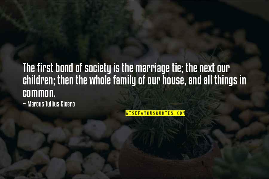 Society And Family Quotes By Marcus Tullius Cicero: The first bond of society is the marriage