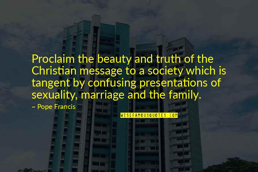 Society And Family Quotes By Pope Francis: Proclaim the beauty and truth of the Christian
