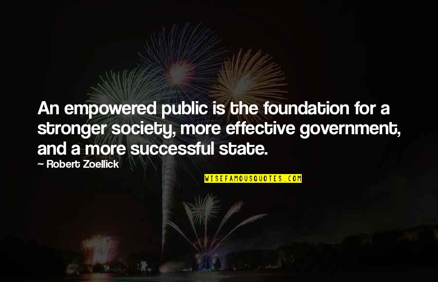 Society And Government Quotes By Robert Zoellick: An empowered public is the foundation for a