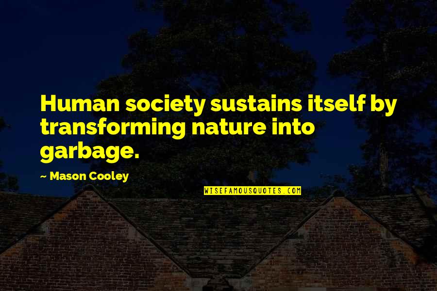 Society And Human Nature Quotes By Mason Cooley: Human society sustains itself by transforming nature into