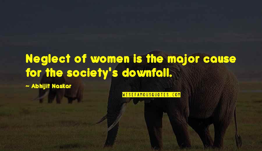 Society And Humanity Quotes By Abhijit Naskar: Neglect of women is the major cause for