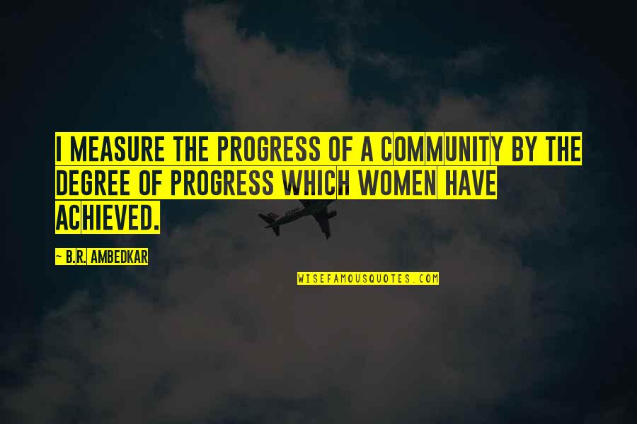 Society And Humanity Quotes By B.R. Ambedkar: I measure the progress of a community by