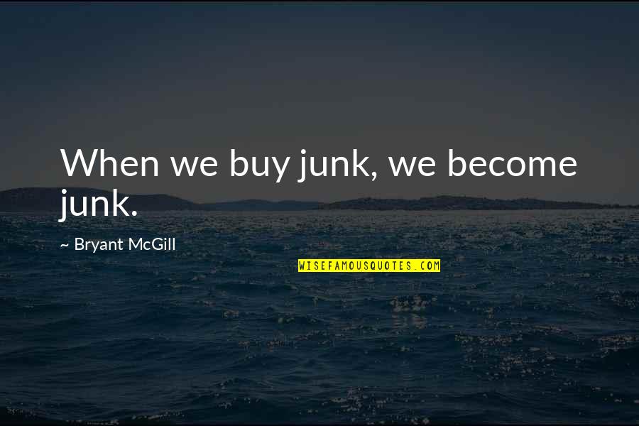 Society And Humanity Quotes By Bryant McGill: When we buy junk, we become junk.