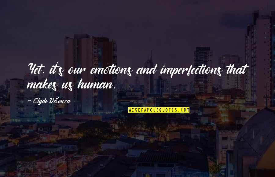 Society And Humanity Quotes By Clyde DeSouza: Yet, it's our emotions and imperfections that makes
