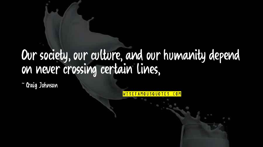 Society And Humanity Quotes By Craig Johnson: Our society, our culture, and our humanity depend