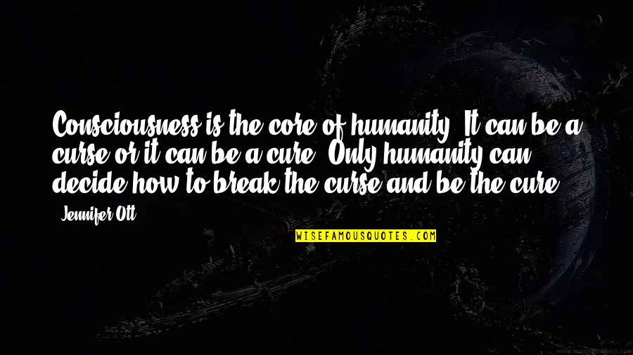 Society And Humanity Quotes By Jennifer Ott: Consciousness is the core of humanity. It can