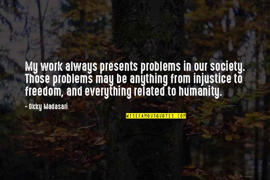 Society And Humanity Quotes By Okky Madasari: My work always presents problems in our society.