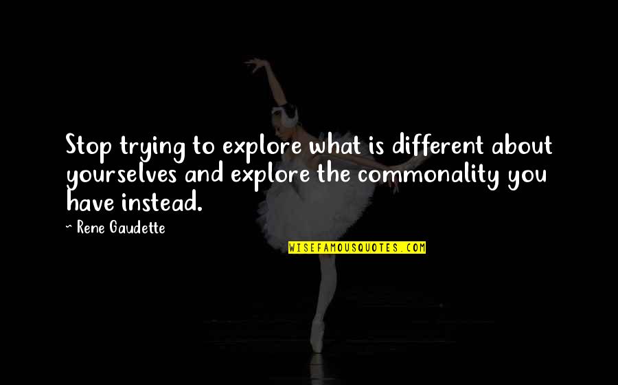 Society And Humanity Quotes By Rene Gaudette: Stop trying to explore what is different about