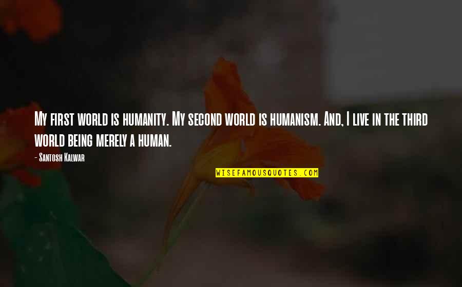 Society And Humanity Quotes By Santosh Kalwar: My first world is humanity. My second world