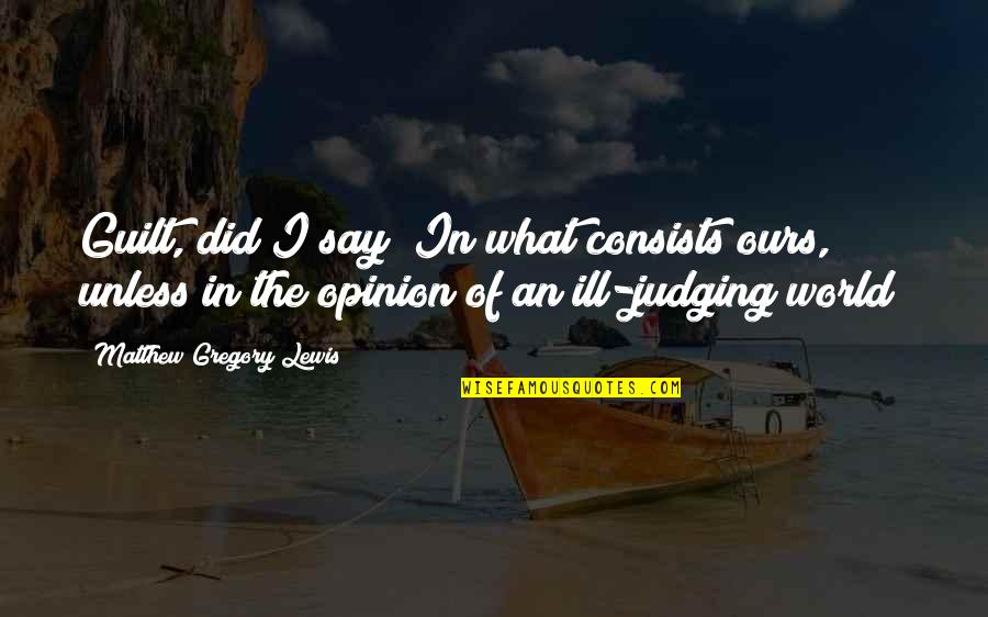 Society And Judging Quotes By Matthew Gregory Lewis: Guilt, did I say? In what consists ours,