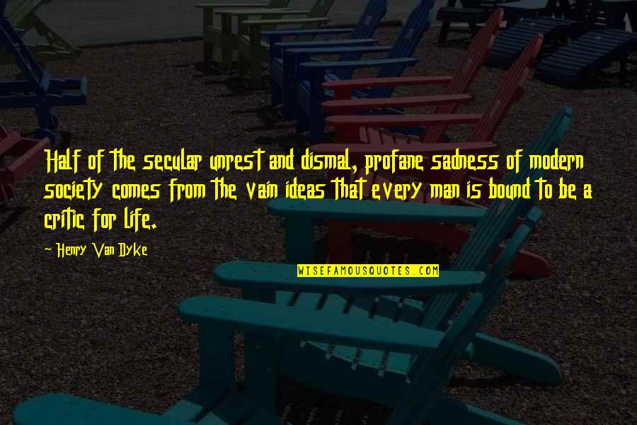 Society And Life Quotes By Henry Van Dyke: Half of the secular unrest and dismal, profane