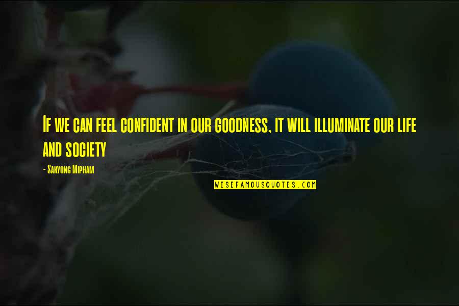 Society And Life Quotes By Sakyong Mipham: If we can feel confident in our goodness,