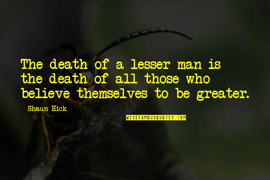 Society And Life Quotes By Shaun Hick: The death of a lesser man is the