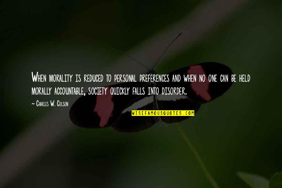 Society And Morality Quotes By Charles W. Colson: When morality is reduced to personal preferences and Society And Morality Quotes By Charles W. Colson: When morality is reduced to personal preferences and