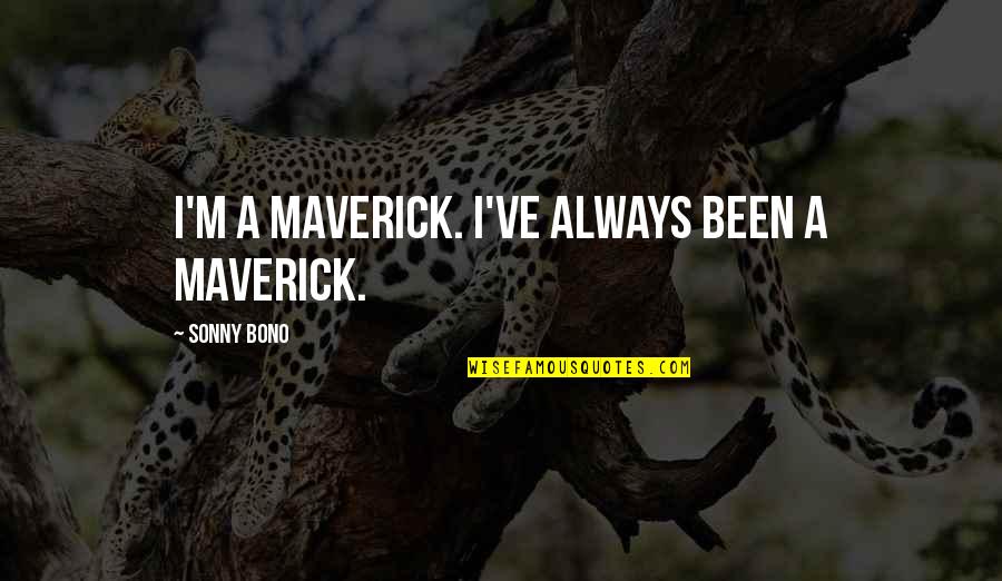 Society And Racism Quotes By Sonny Bono: I'm a maverick. I've always been a maverick. Society And Racism Quotes By Sonny Bono: I'm a maverick. I've always been a maverick.