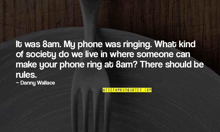 Society And Rules Quotes By Danny Wallace: It was 8am. My phone was ringing. What