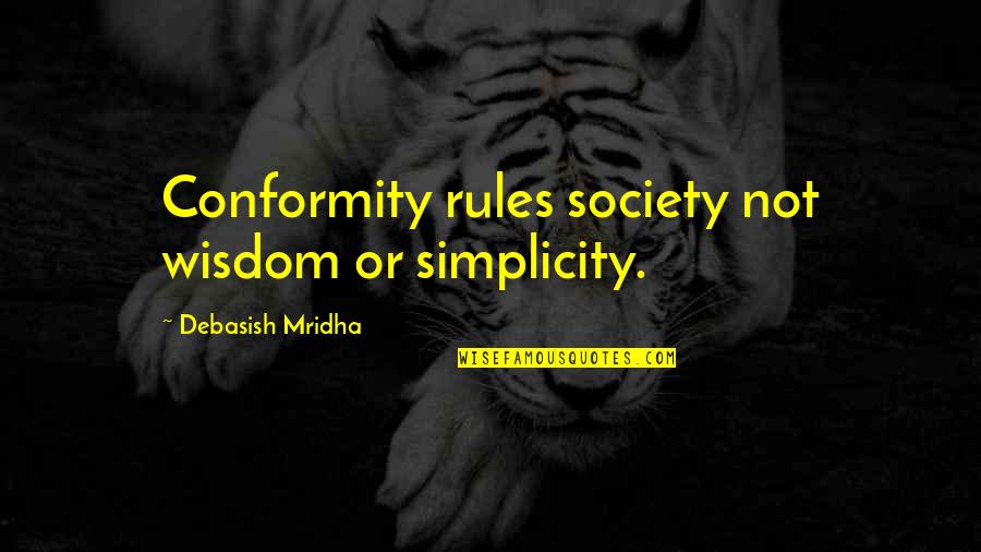 Society And Rules Quotes By Debasish Mridha: Conformity rules society not wisdom or simplicity. Society And Rules Quotes By Debasish Mridha: Conformity rules society not wisdom or simplicity.