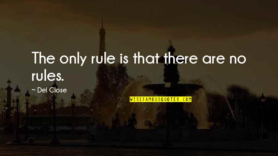 Society And Rules Quotes By Del Close: The only rule is that there are no