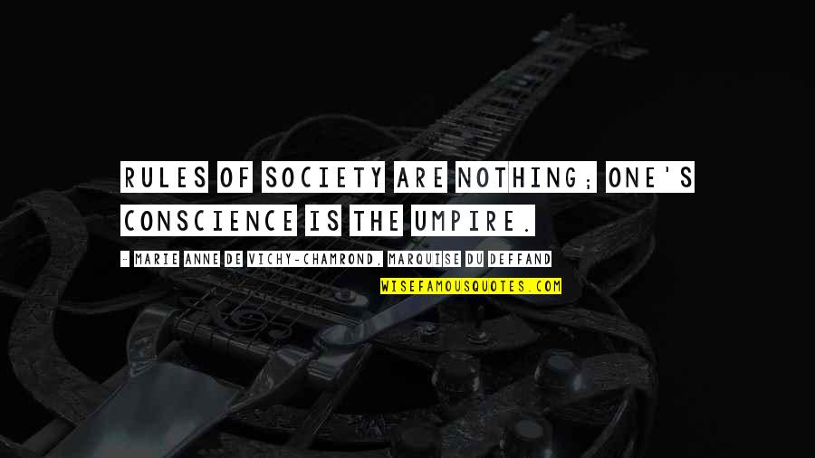 Society And Rules Quotes By Marie Anne De Vichy-Chamrond, Marquise Du Deffand: Rules of society are nothing; one's conscience is