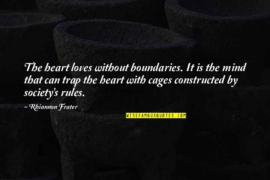 Society And Rules Quotes By Rhiannon Frater: The heart loves without boundaries. It is the Society And Rules Quotes By Rhiannon Frater: The heart loves without boundaries. It is the
