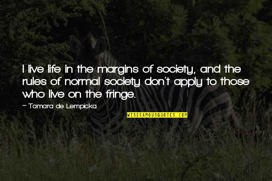 Society And Rules Quotes By Tamara De Lempicka: I live life in the margins of society, Society And Rules Quotes By Tamara De Lempicka: I live life in the margins of society,