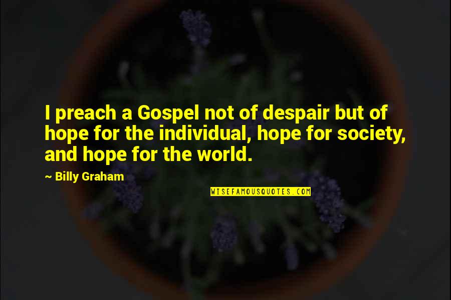 Society And The Individual Quotes By Billy Graham: I preach a Gospel not of despair but