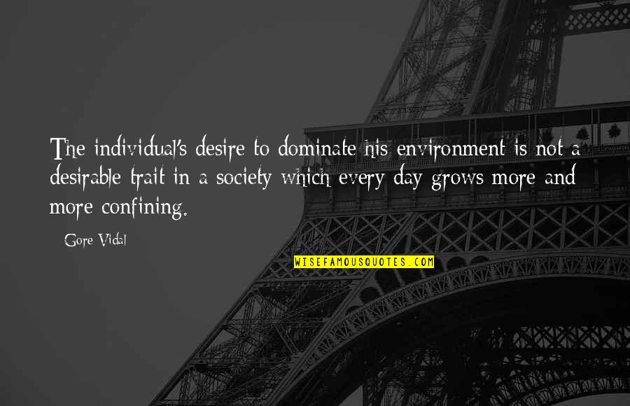 Society And The Individual Quotes By Gore Vidal: The individual's desire to dominate his environment is