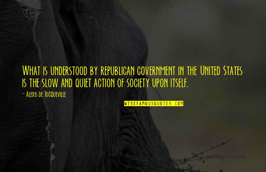 Society And The World Quotes By Alexis De Tocqueville: What is understood by republican government in the