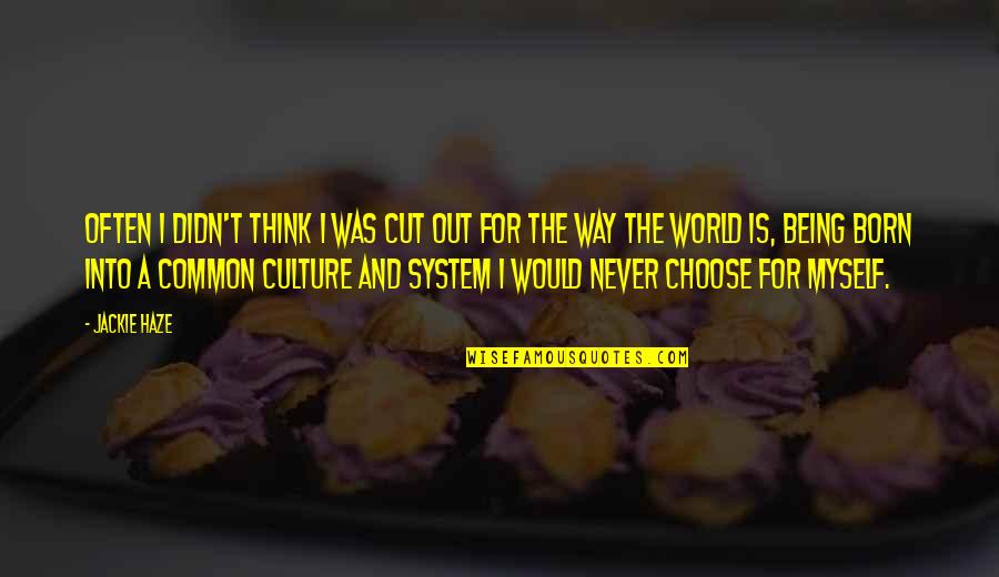 Society And The World Quotes By Jackie Haze: Often I didn't think I was cut out