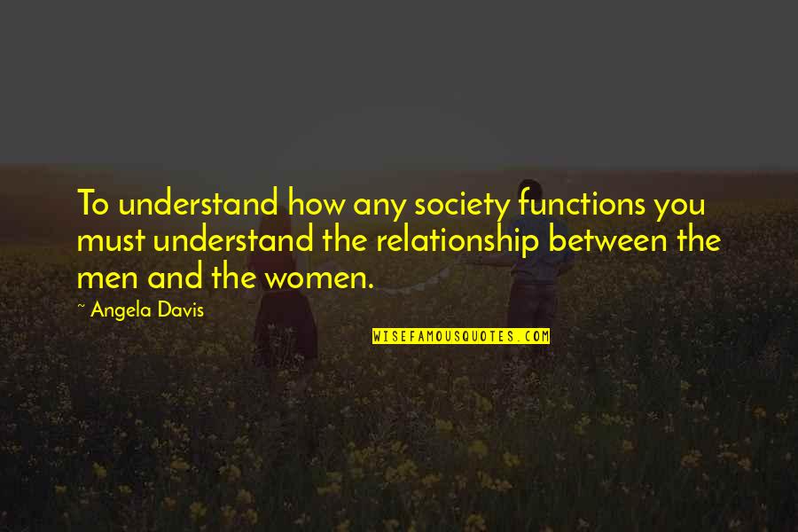 Society And Women Quotes By Angela Davis: To understand how any society functions you must