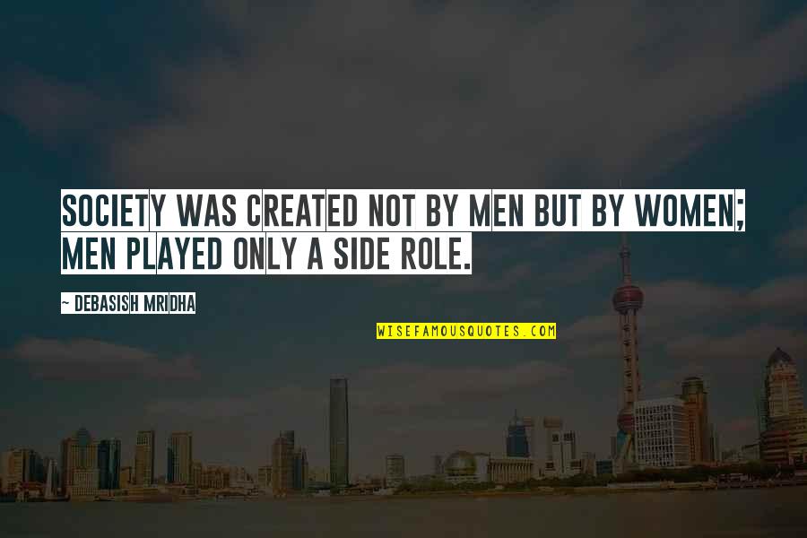 Society And Women Quotes By Debasish Mridha: Society was created not by men but by