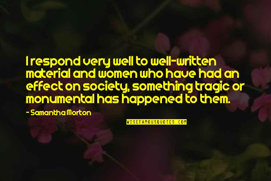 Society And Women Quotes By Samantha Morton: I respond very well to well-written material and
