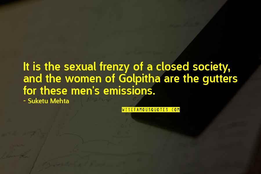 Society And Women Quotes By Suketu Mehta: It is the sexual frenzy of a closed