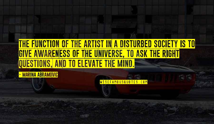 Society Awareness Quotes By Marina Abramovic: The function of the artist in a disturbed