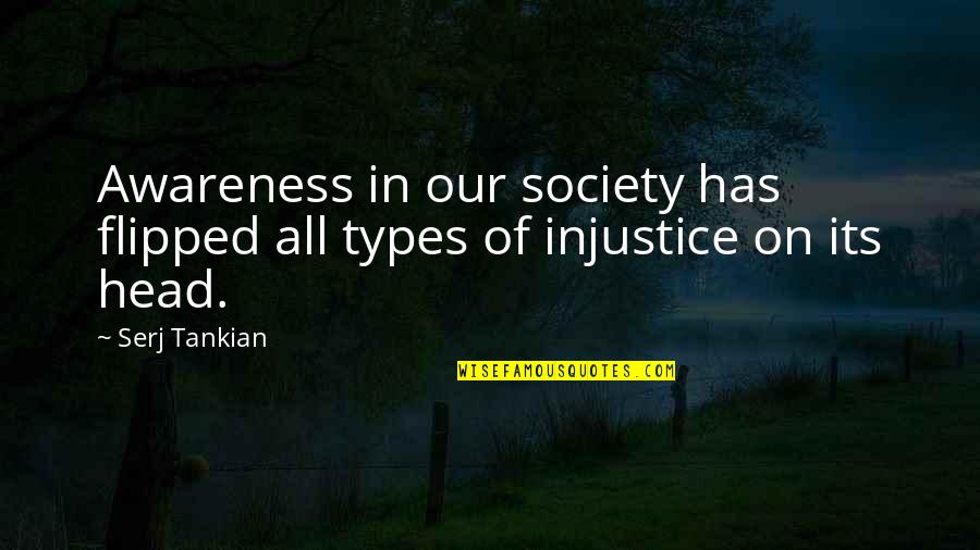Society Awareness Quotes By Serj Tankian: Awareness in our society has flipped all types