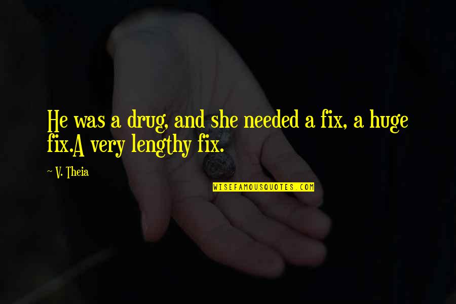 Society Being Ugly Quotes By V. Theia: He was a drug, and she needed a