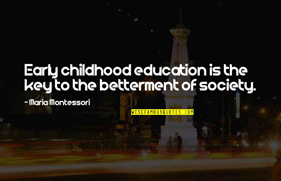 Society Betterment Quotes By Maria Montessori: Early childhood education is the key to the Society Betterment Quotes By Maria Montessori: Early childhood education is the key to the