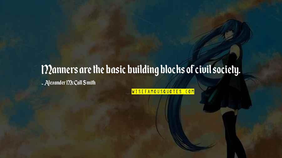 Society Building Quotes By Alexander McCall Smith: Manners are the basic building blocks of civil