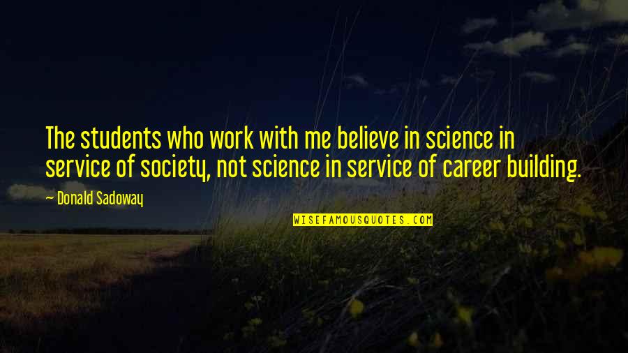 Society Building Quotes By Donald Sadoway: The students who work with me believe in