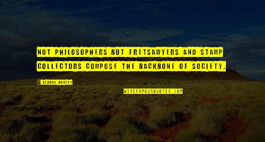Society By Philosophers Quotes By Aldous Huxley: Not philosophers but fretsawyers and stamp collectors compose Society By Philosophers Quotes By Aldous Huxley: Not philosophers but fretsawyers and stamp collectors compose