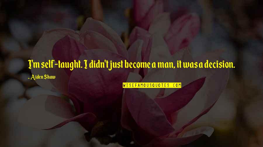 Society Changing You Quotes By Aiden Shaw: I'm self-taught. I didn't just become a man,