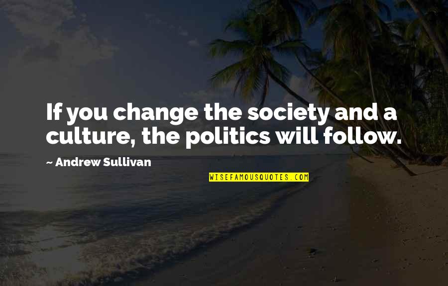 Society Culture And Politics Quotes By Andrew Sullivan: If you change the society and a culture,