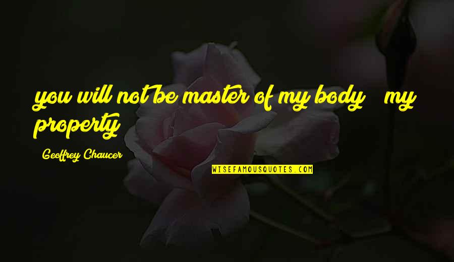 Society Culture And Politics Quotes By Geoffrey Chaucer: you will not be master of my body