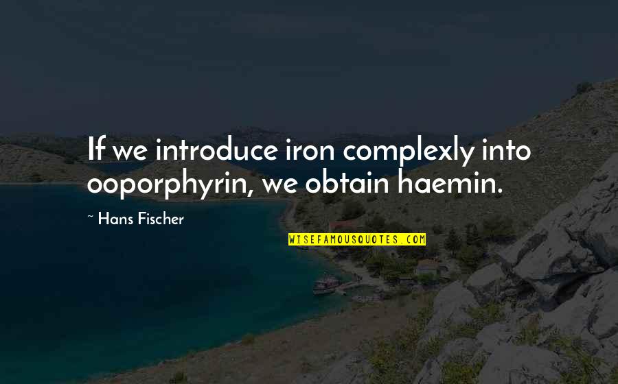 Society Expectation Quotes By Hans Fischer: If we introduce iron complexly into ooporphyrin, we