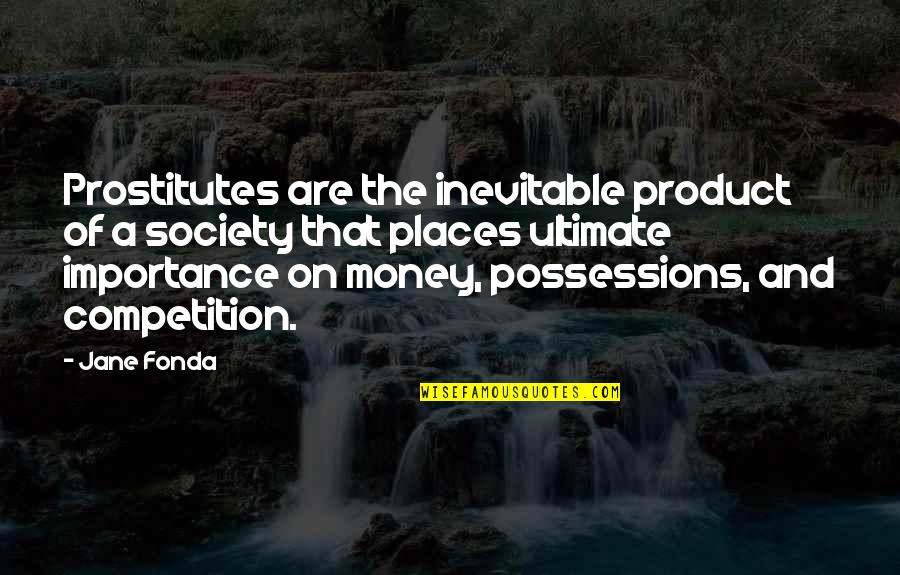 Society Importance Quotes By Jane Fonda: Prostitutes are the inevitable product of a society Society Importance Quotes By Jane Fonda: Prostitutes are the inevitable product of a society
