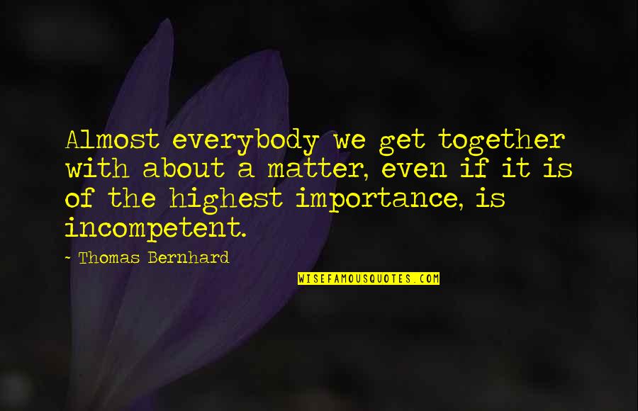 Society Importance Quotes By Thomas Bernhard: Almost everybody we get together with about a Society Importance Quotes By Thomas Bernhard: Almost everybody we get together with about a