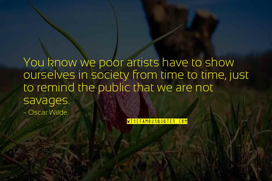 Society In Dorian Gray Quotes By Oscar Wilde: You know we poor artists have to show