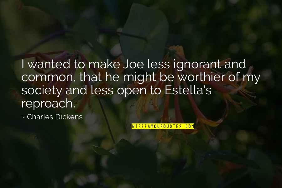 Society In Great Expectations Quotes By Charles Dickens: I wanted to make Joe less ignorant and Society In Great Expectations Quotes By Charles Dickens: I wanted to make Joe less ignorant and